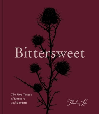 Bittersweet: The Five Tastes of Dessert and Beyond (a Baking Book) by Ho, Thalia