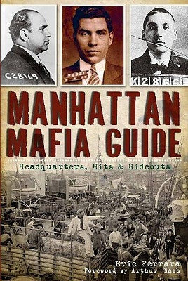 Manhattan Mafia Guide: Hits, Homes & Headquarters by Ferrara, Eric