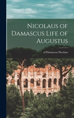Nicolaus of Damascus Life of Augustus by Nicolaus, Of Damascus