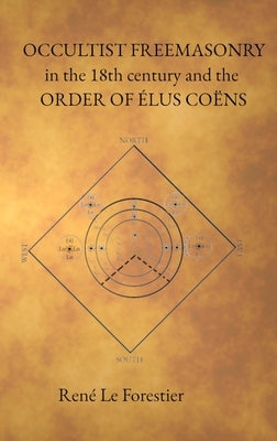 Occultist Freemasonry in the 18th Century and the Order of Elus Coens by Le Forestier, René