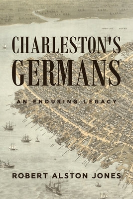 Charleston's Germans: An Enduring Legacy by Jones, Robert Alston
