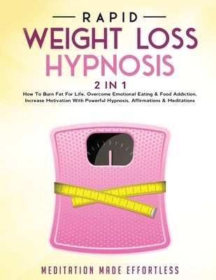 Rapid Weight Loss Hypnosis (2 in 1): How To Burn Fat For Life, Overcome Emotional Eating & Food Addiction, Increase Motivation With Powerful Hypnosis, by Meditation Made Effortless
