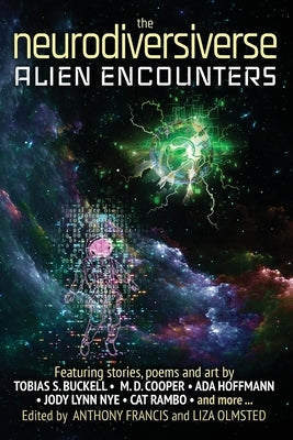 The Neurodiversiverse - Alien Encounters: A Science Fiction Anthology of Stories, Poetry, and Art by Francis, Anthony