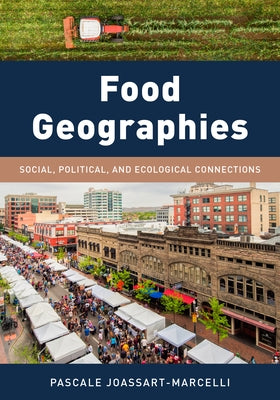 Food Geographies: Social, Political, and Ecological Connections by Joassart-Marcelli, Pascale