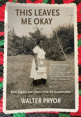 This Leaves Me Okay: Race, Legacy, and Letters From My Grandmother by Pryor, Walter