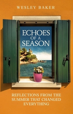 Echoes of a Season: Reflections from the Summer That Changed Everything by Baker, Wesley