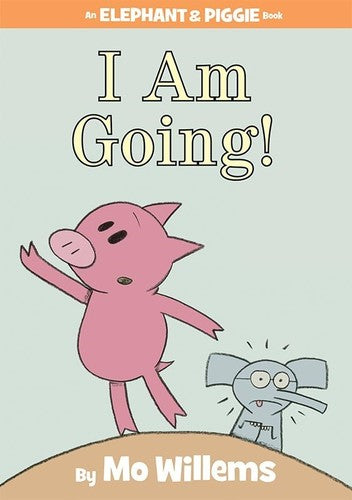 I Am Going! (An Elephant and Piggie Book)