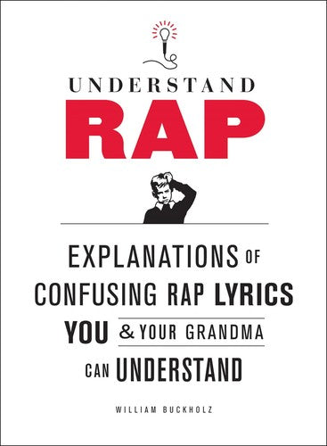 Understand Rap: Explanations of Confusing Rap Lyrics You and Your Grandma Can Understand