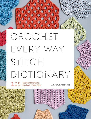 Crochet Every Way Stitch Dictionary: 125 Essential Stitches to Crochetin Three Ways