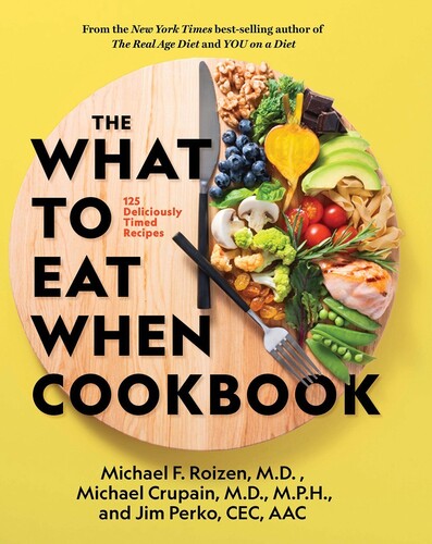 The What to Eat When Cookbook: 125 Deliciously Timed Recipes