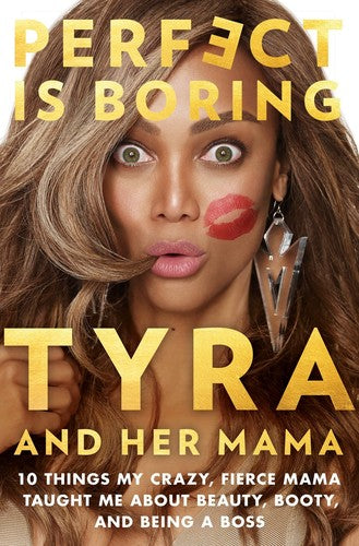 Perfect Is Boring: 10 Things My Crazy, Fierce Mama Taught Me About Beauty, Booty, and Being a Boss