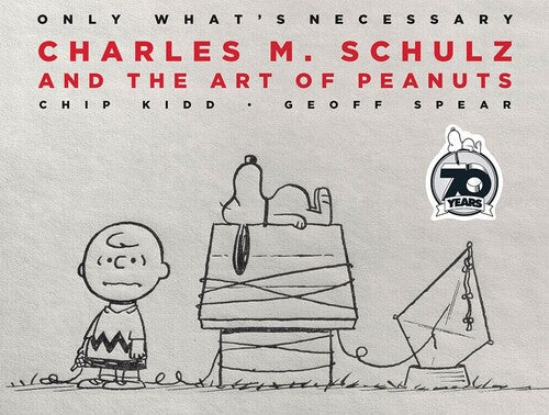 Only What's Necessary 70th Anniversary Edition: Charles M. Schulz andthe Art of Peanuts