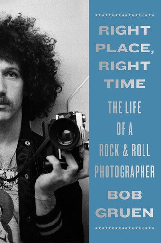 Right Place, Right Time: The Life of a Rock & Roll Photographer