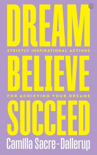 Dream, Believe, Succeed: Strictly Inspirational Actions for AchievingYour Dreams