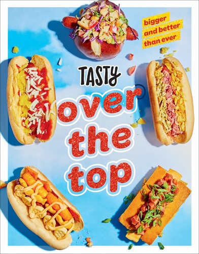 Tasty Over the Top: High Drama, Low Maintenance: A Cookbook