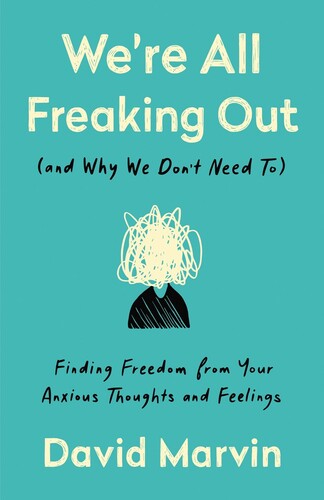 We're All Freaking Out (and Why We Don't Need To): Finding Freedomfrom Your Anxious Thoughts and Feelings