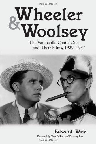 Wheeler & Woolsey: The Vaudeville Comic Duo and Their Films, 1929-1937