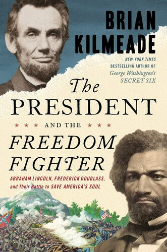 The President and the Freedom Fighter: Abraham Lincoln, Frederick Douglass, and Their Battle to Save America's Soul