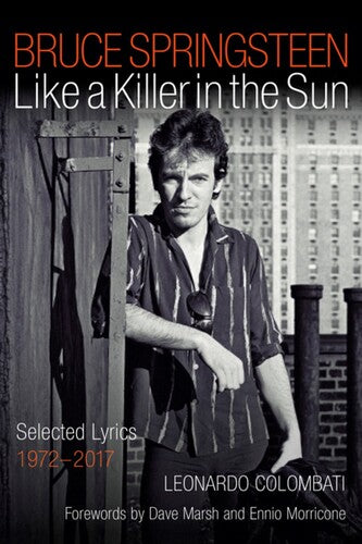 Bruce Springsteen: Like a Killer in the Sun: Selected Lyrics 1972 - 2017