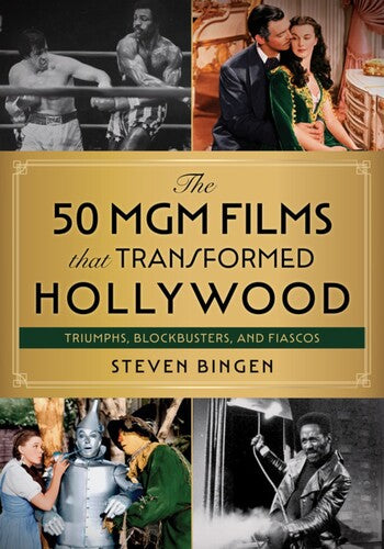 The 50 MGM Films that Transformed Hollywood: Triumphs, Blockbusters, and Fiascos