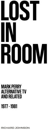 Lost in Room: Mark Perry, Alternative TV and Related, 1977 - 1981