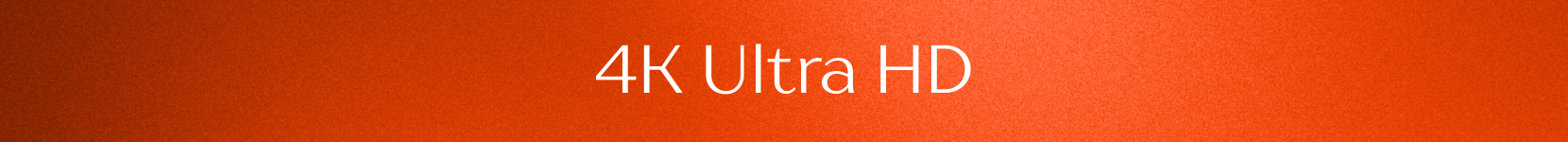 Movies in 4K Ultra HD for the ultimate viewing experience