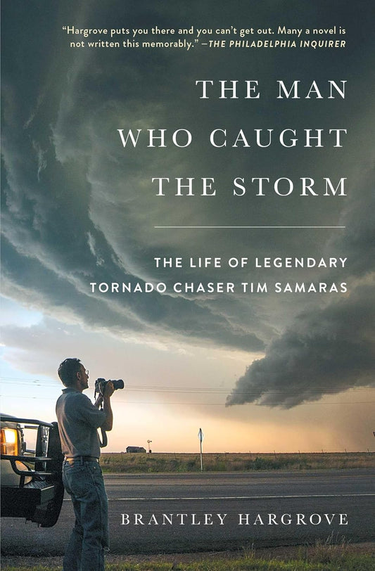 The Man Who Caught the Storm: The Life of Legendary Tornado Chaser Tim Samaras by Hargrove, Brantley