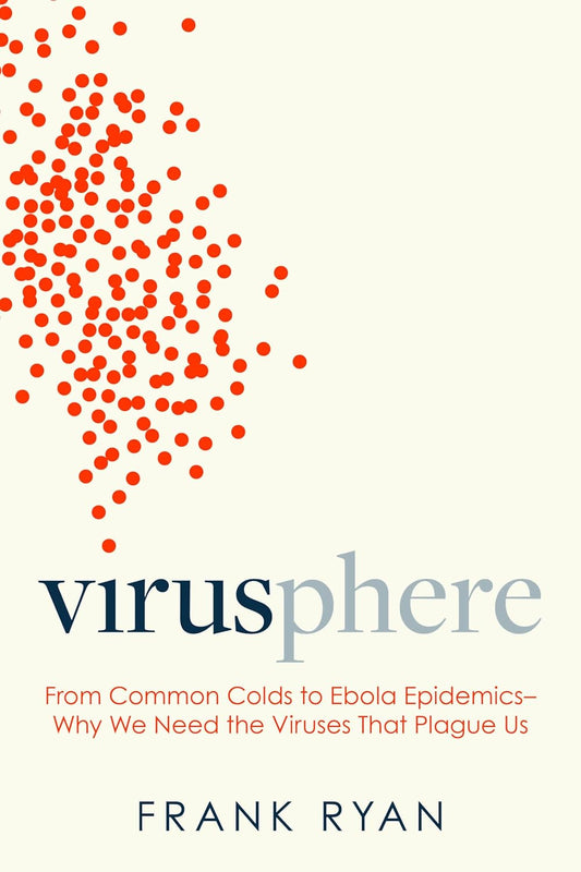 Virusphere: From Common Colds to Ebola Epidemics--Why We Need the Viruses That Plague Us by Ryan, Frank