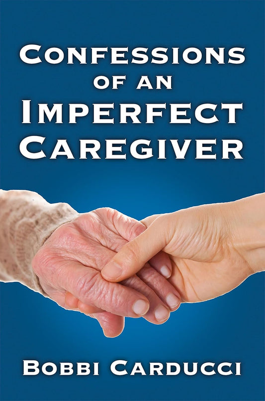 Confessions of an Imperfect Caregiver by Carducci, Bobbi