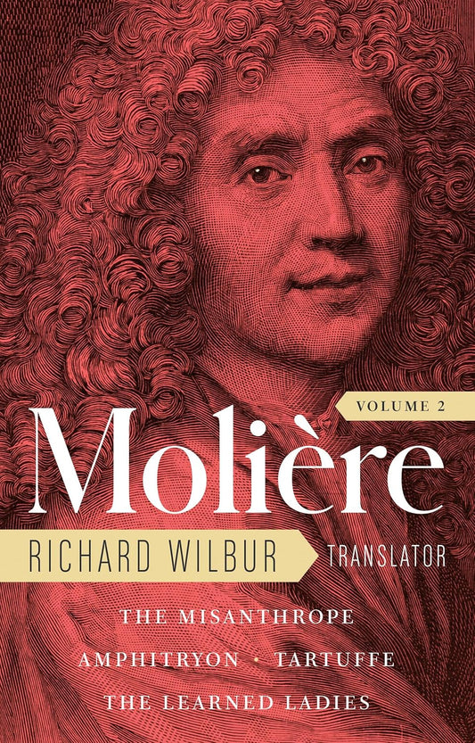 Moliere: The Complete Richard Wilbur Translations, Volume 2: The Misanthrope / Amphitryon / Tartuffe / The Learned Ladies by Moliere