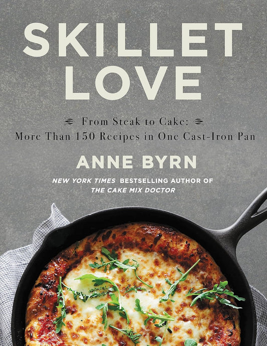 Skillet Love: From Steak to Cake: More Than 150 Recipes in One Cast-Iron Pan by Byrn, Anne