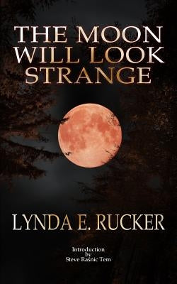The Moon Will Look Strange by Rucker, Lynda E.
