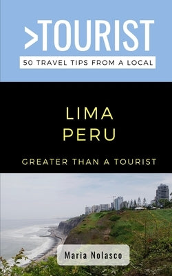 Greater Than a Tourist- Lima Peru: 50 Travel Tips from a Local by Tourist, Greater Than a.