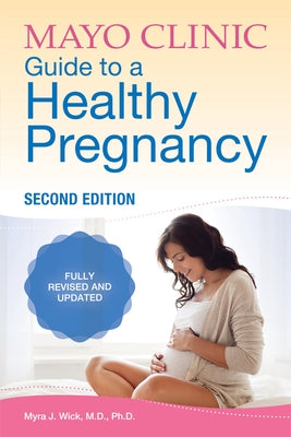 Mayo Clinic Guide to a Healthy Pregnancy, 2nd Edition: Fully Revised and Updated by Wick, Myra J.