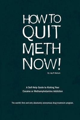 How to Quit Meth Now: A Self-Help Guide to Kicking Your Meth or Cocaine Addiction by Hotrum, Jay P.