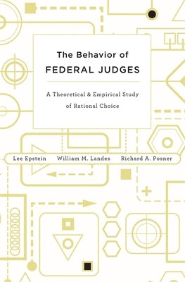 Behavior of Federal Judges: A Theoretical and Empirical Study of Rational Choice by Epstein, Lee