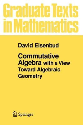 Commutative Algebra: With a View Toward Algebraic Geometry by Eisenbud, David