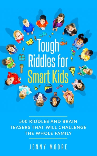 Tough Riddles for Smart Kids: 500 Riddles and Brain Teasers that Will Challenge the Whole Family by Moore, Jenny