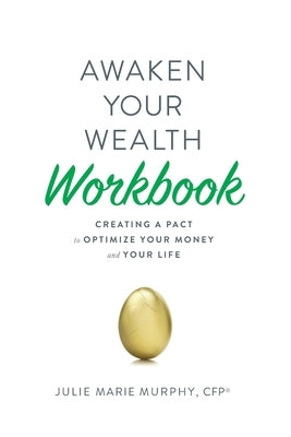 Awaken Your Wealth Workbook: Creating a PACT to OPTIMIZE YOUR MONEY and YOUR LIFE by Murphy, Julie