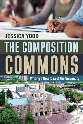 The Composition Commons: Writing a New Idea of the University by Yood, Jessica