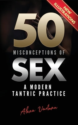 50 Misconceptions of Sex: A Modern Tantric Practice by Vartman, Alexa