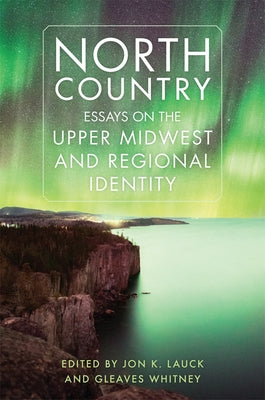 North Country: Essays on the Upper Midwest and Regional Identity by Lauck, Jon K.