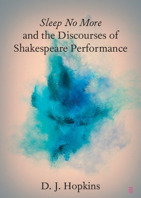 Sleep No More and the Discourses of Shakespeare Performance by Hopkins, D. J.