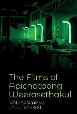 The Films of Apichatpong Weerasethakul by Sarkar, Anik