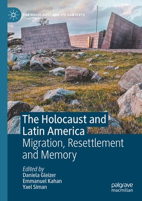 The Holocaust and Latin America: Migration, Resettlement and Memory by Gleizer, Daniela