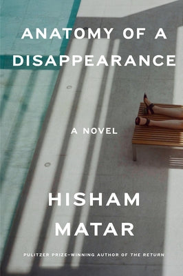 Anatomy of a Disappearance by Matar, Hisham