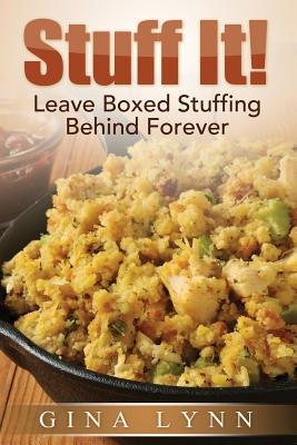 Stuff It!: Leave Boxed Stuffing Behind Forever by Lynn, Gina