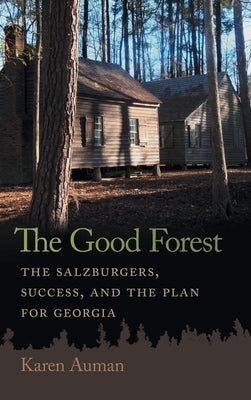 Good Forest: The Salzburgers, Success, and the Plan for Georgia by Auman, Karen