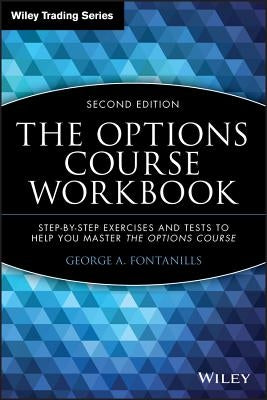 The Options Course Workbook: Step-By-Step Exercises and Tests to Help You Master the Options Course by Fontanills, George a.