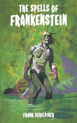 The Spells of Frankenstein by Schildiner, Frank